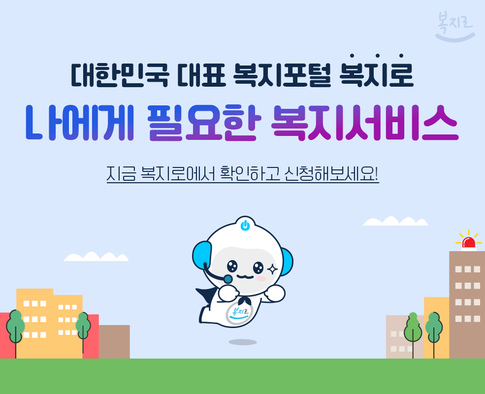 대한민국 대표 복지포털 복지로 나에게 필요한 복지서비스 지금 복지로에서 확인하고 신청해보세요!